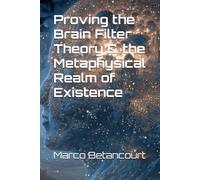 Proving the Brain Filter Theory & the Metaphysical Realm of Existence