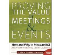 Proving the Value of Meetings and Events; How and Why to Measure ROI by Jack J. Phillips (2007) Paperback