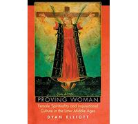 Proving Woman: Female Spirituality And Inquisitional Culture In The Later Middle Ages