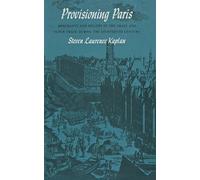 Provisioning Paris: Merchants and Millers in the Grain and Flour Trade during the Eighteenth Century