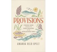 Provisions: Finding Home Through the Food Folklore of the Appalachian Table