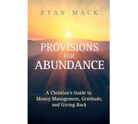 Provisions for Abundance: A Christian's Guide to Money Management, Gratitude, and Giving Back