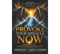 Provoke Your Miracle Now: Awaken Expectation, Activate Faith, and Step Into Divine Healing, Restoration, Breakthrough, and Supernatural Possibilities