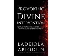 Provoking Divine Intervention: Spiritual Warfare Prayers and Decrees to Break Curses and Release Favor (Breakthrough and Favor Series: Unlocking Divine Help, Open Doors, and Supernatural Increase)