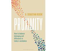 Proximity : How to balance belonging and difference in today's workplace
