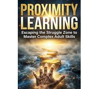 Proximity Learning: Escaping the Struggle Zone to Master Complex Adult Skills