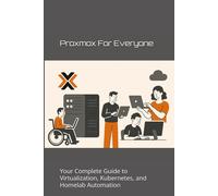 Proxmox for Everyone: Your Complete Guide to Virtualization, Kubernetes, and Homelab Automation: 2 (Next-Gen Infrastructure Strategies)