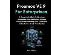 Proxmox VE 9 For Enterprises: A Complete Guide to Architecture, Deployment, High Availability, Storage Design, Backup Strategy, and Automation for Production-Ready Virtualization