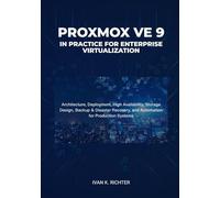 Proxmox VE 9 in Practice for Enterprise Virtualization: Architecture, Deployment, High Availability, Storage Design, Backup & Disaster Recovery, and Automation for Production Systems
