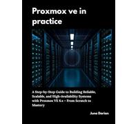 Proxmox VE in Practice: A Step-by-Step Guide to Building Reliable, Scalable, and High-Availability Systems with Proxmox VE 8.x - From Scratch to Mastery