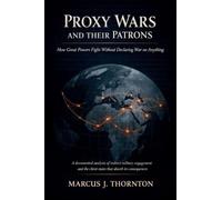 Proxy Wars and Their Patrons: How Great Powers Fight Without Declaring War on Anything