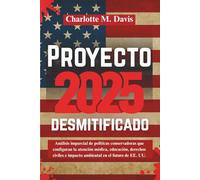 Proyecto 2025 desmitificado: Análisis imparcial de políticas conservadoras que configuran la atención médica, educación, derechos civiles e impacto ... UU. (Project 2025 Explained All Languages)