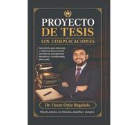 Proyecto de tesis sin complicaciones: Guía práctica para estructurar y redactar proyectos de tesis cuantitativos, principalmente descriptivos y ... (Investigación Científica Sin Complicaciones)