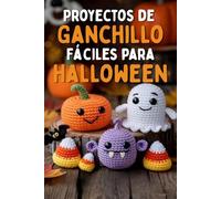 Proyectos de Ganchillo Fáciles para Halloween: Una guía divertida y paso a paso para crear adorables fantasmas, calabazas, monstruos y mini decoraciones de amigurumi