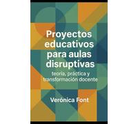 Proyectos educativos para aulas disruptivas: teoría, práctica y transformación docente