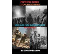 PROYECTOS ZOMBIE LO QUE NO VES VENIR: UNA GUIA PARA SUPERVIVIENTES APOCALIPSIS