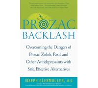 Prozac Backlash: Overcoming the Dangers of Prozac, Zoloft, Paxil, and Other Antidepressants with Safe, Effective Alternatives