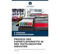 Prozess Der Exportlieferkette in Der Textilindustrie Industrie: UNTER BESONDERER BERÜCKSICHTIGUNG DES BEZIRKS TIRUPUR