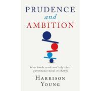 Prudence and Ambition: How banks work and why their governance needs to change