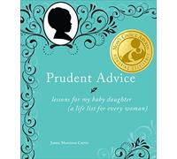 Prudent Advice: Lessons for My Baby Daughter (A Life List for Every Woman)