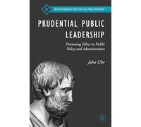 Prudential Public Leadership: Promoting Ethics in Public Policy and Administration (Recovering Political Philosophy)