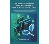 Pruebas unitarias en JavaScript: una guía práctica con Vitest y Jest: Aprenda las pruebas automatizadas desde lo básico hasta lo avanzado con ejemplos ... pruebas de integración y mejores prácticas