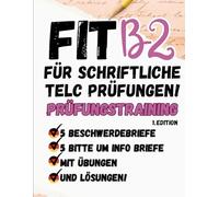 Prüfungstraining Deutsch B2: Telc B2 Schreiben, Briefe mit Lösungen - Beschwerde Brief - Bitte um Informationen Brief - von Telc-Prüfern verfasst: ... schaffen! (TELC/DTZ B1 BRIEFE SCHREIBEN)