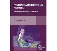 Prüfungsvorbereitung aktuell Mechatronik: Abschlussprüfung Teil 1 und Teil 2
