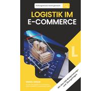 Prüfungswissen leicht gemacht - LOGISTIK IM E-COMMERCE: Für alle, die Logistik im E-Commerce sicher verstehen und anwenden wollen. Für die Fortbildung und Weiterbildung im E-Commerce und in der Logistik
