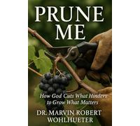 Prune Me: How God Cuts What Hinders to Grow What Matters