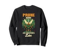 PRUNE NOW ASK FORGIVENESS LATER Sweatshirt