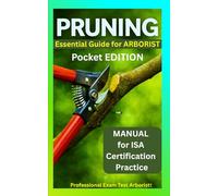 PRUNING ESSENTIALS GUIDE FOR ARBORIST: Pocket EDITION, Manual for ISA Certification Practice (Professional Exam Test ARBORIST)