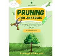 Pruning for Amateurs: Learn to Shape, Trim & Revive Your Garden