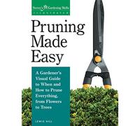 Pruning Made Easy: A Gardener's Visual Guide to When and How to Prune Everything, from Flowers to Trees (Gardening Skills Illustrated)