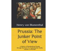 Prussia: The Junker Point of View: A History of Brandenburg-Prussia through the Eyes of a Typical Junker Family. Volume 2: 1740-1871