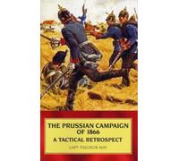 Prussian Campaign Of 1866 : A Tactical Retrospect