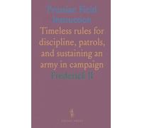 Prussian Field Instruction: Timeless rules for discipline, patrols, and sustaining an army in campaign