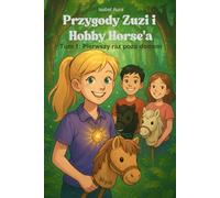 Przygody Zuzi i Hobby Horse’a - Tom 1: Pierwszy raz poza domem, opowiadanie dla dzieci i młodzieży z przekazem odwagi, przyjaźni i kierowania się sercem