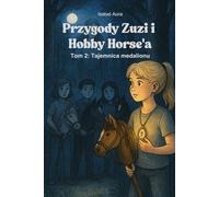 „Przygody Zuzi i Hobby Horse’a” Tom 2 Tajemnica medalionu: Opowiadanie dla dzieci i młodzieży z przekazem odwagi, przyjaźni i kierowania się sercem
