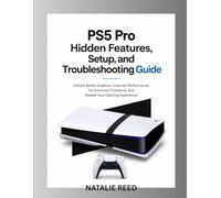 PS5 Pro Hidden Features, Setup, and Troubleshooting Guide: Unlock Better Graphics, Improve Performance, Fix Common Problems, and Master Your Gaming Experience
