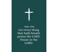 Psalm 150:6 - Let Everything That Has Breath Praise the Lord - Bible Verse Notebook: 120 Lined Blank Pages at 6 x 9 Inches