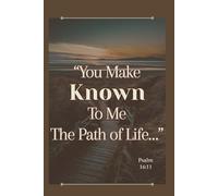 Psalm 16:11 Spiritual Journal: ”You Make Known To Me The Path of Life…”