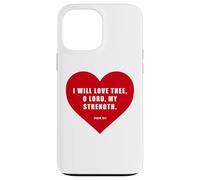 Psalm 18:1 - I Will Love Thee, O LORD, My Strength Heart Case for iPhone 13 Pro Max