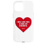 Psalm 18:1 - I Will Love Thee, O LORD, My Strength Heart Case for iPhone 15