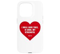 Psalm 18:1 - I Will Love Thee, O LORD, My Strength Heart Case for iPhone 15 Pro