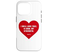 Psalm 18:1 - I Will Love Thee, O LORD, My Strength Heart Case for iPhone 16 Pro