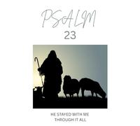 PSALM 23: HE STAYED WITH ME THROUGH IT ALL