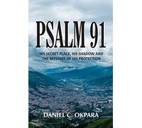 Psalm 91: His Secret Place, His Shadow, and the Mystery of His Protection: 1 (Praying the Scriptures)