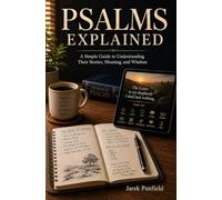 Psalms Explained: A Simple Guide to Understanding Their Stories, Meaning, and Wisdom
