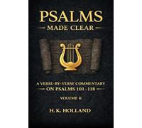 PSALMS MADE CLEAR: A Verse-By-Verse Commentary on Psalms 101-118